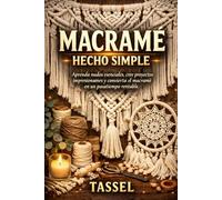 MACRAMÉ HECHO SIMPLE: Aprenda nudos esenciales, cree proyectos impresionantes y convierta el macramé en un pasatiempo rentable.