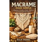 MACRAME MADE SIMPLE: Learn Essential Knots, Create Stunning Projects, and Turn Macramé into a Profitable Hobby.