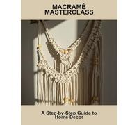 Macramé Masterclass: A Step-By-Step Guide To Home Decor