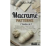 Macramè patterns: 2 Books in 1 - The Beginner's Guide to Making Creative Ideas, Jewelry and Gift Projects. PLUS easy-to-follow Illustrations to Create Furnishing Accessories to Make Your Home Unique.