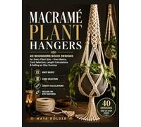 MACRAMÉ PLANT HANGERS: 40 Beginners Boho Designs for Every Plant Size - Knot Basics, Cord Selection, Length Calculations & Selling on Etsy Success