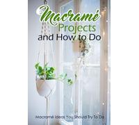 Macramé Projects and How to Do: Macramé Ideas You Should Try To Do: Macramé Decor Home