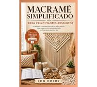 MACRAMÉ SIMPLIFICADO PARA PRINCIPIANTES ABSOLUTOS: La Guía Paso a Paso para Dominar los Nudos Básicos, Crear Proyectos Hermosos y Ganar Confianza desde el Primer Día