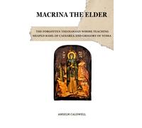 Macrina the Elder: The Forgotten Theologian Whose Teaching Shaped Basil of Caesarea and Gregory of Nyssa (Early Church Histories by Anselm Caldwell)