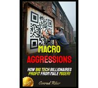Macro Aggressions: How Big Tech Billionaires Profit From Male Misery (Redpilled Progressive (satire))