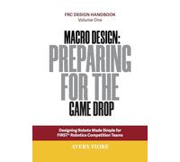 Macro Design: Preparing for the Game Drop: Designing Robots Made Simple for FIRST Robotics Competition Teams (FRC Design Handbook)