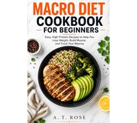 Macro Diet Cookbook for Beginners: Easy, High-Protein Recipes to Help You Lose Weight, Build Muscle, and Track Your Macros