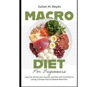 Macro Diet for Beginners: Lose Fat, Build Lean Muscle, and Eat with Confidence Using a Simple Macros-Based Meal Plan