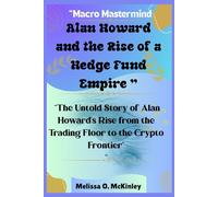 Macro Mastermind: Alan Howard and the Rise of a Hedge Fund Empire: “The Untold Story of Alan Howard’s Rise from the Trading Floor to the Crypto ... ... and Stories from Britain’s Hedge Fund Elite”)
