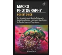 Macro Photography Basics: The Complete Guide to Close-Up Photography - Master Focus Stacking, Lighting, and Magnification for Stunning Insect and ... The Ultimate Pocket Guide for Beginners)