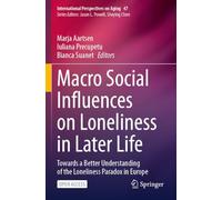 Macro Social Influences on Loneliness in Later Life: Towards a Better Understanding of the Loneliness Paradox in Europe (International Perspectives on Aging, 47)