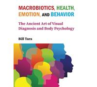 Macrobiotics, Health, Emotion and Behavior: The Ancient Art of Visual Diagnosis and Body Psychology