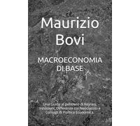 MACROECONOMIA DI BASE: Una Guida al pensiero di Keynes: Intuizioni, Differenze coi Neoclassici e Consigli di Politica Economica.