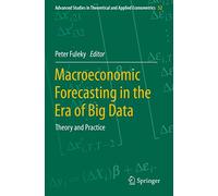 Macroeconomic Forecasting in the Era of Big Data: Theory and Practice: 52 (Advanced Studies in Theoretical and Applied Econometrics, 52)