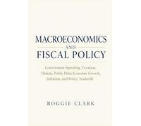 Macroeconomics and Fiscal Policy: Government Spending, Taxation, Deficits, Public Debt, Economic Growth, Inflation, and Policy Tradeoffs