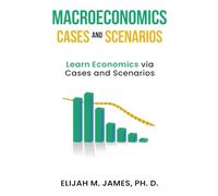 Macroeconomics Cases and Scenarios: Learn Economics via Cases and Scenarios