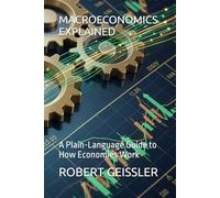 MACROECONOMICS EXPLAINED: A Plain-Language Guide to How Economies Work