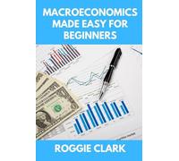Macroeconomics Made Easy For Beginners: A Practical Guide to Economic Cycles, Inflation, Policy, Trade, and the Big Picture Economy
