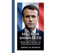 MACRON UNMASKED: Power, Politics, and the Reinvention of France