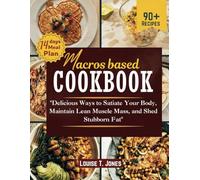 Macros-Based Cookbook: Delicious Ways to Satiate Your Body, Maintain Lean Muscle Mass, and Shed Stubborn Fat