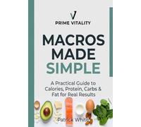 Macros Made Simple: A Practical Guide to Calories, Protein, Carbs, & Fat for Real Results