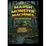 Mac's Marsh Monster Machines: The Official Coloring Book: 50 Mud-Slinging Monsters, Swamp Trucks, Tractors and Airboats