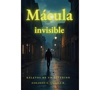 Mácula invisible: Relatos de un citadino