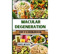 MACULAR DEGENERATION DIET COOKBOOK: Fight Vision Loss With A Diet Packed With Key Nutrients, Vitamins, And Antioxidants-Tailored For Managing And Preventing Eye Disease Naturally