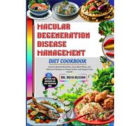 MACULAR DEGENERATION DISEASE MANAGEMENT DIET COOKBOOK: Science-Backed Nutrition, Easy Meal Plans, and Delicious Recipes to Protect Vision and Support Eye Health