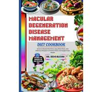 MACULAR DEGENERATION DISEASE MANAGEMENT DIET COOKBOOK: Science-Backed Nutrition, Easy Meal Plans, and Delicious Recipes to Protect Vision and Support Eye Health