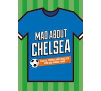 Mad About Chelsea: A Collection of Fun-Filled Facts, Trivia and Quotes About Your Much-Loved Club (Mad About Football)