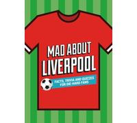 Mad About Liverpool: A Collection of Fun-Filled Facts, Trivia and Quotes About Your Much-Loved Club (Mad About Football)