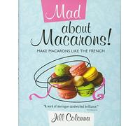 Mad About Macarons! Make Macarons Like the French