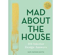 Mad About the House: 101 Interior Design Answers: A Practical Interior Design Guide to Smart DIY Renovation