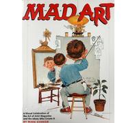 Mad Art: A Visual Celebration of the Art of "MAD" Magazine and the Idiots Who Create it