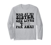 Mad at My Sister She Lives Too Far Away Funny Sister Long Sleeve T-Shirt