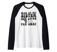 Mad at My Sister She Lives Too Far Away Funny Sister Raglan Baseball Tee