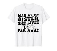 Mad at My Sister She Lives Too Far Away Funny Sister T-Shirt