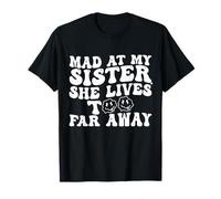 Mad at My Sister She Lives Too Far Away Funny Sister T-Shirt