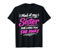 Mad at My Sister she Lives Too far Away Funny T-Shirt