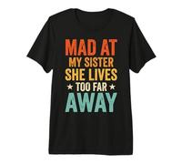 Mad At My Sister She Lives Too Far Away Premium T-Shirt