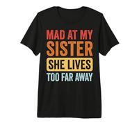 Mad At My Sister She Lives Too Far Away Premium T-Shirt