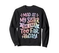 Mad At My Sister She Lives Too Far Away Sweatshirt