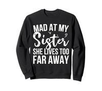 Mad At My Sister She Lives Too Far Away Sweatshirt