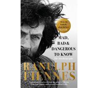 Mad, Bad and Dangerous to Know : The extraordinary life story of the world's greatest modern explorer
