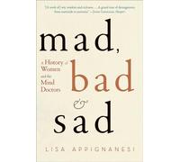Mad, Bad, and Sad - A History of Women and the Mind Doctors
