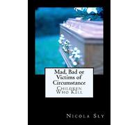 Mad, Bad or Victims of Circumstance: Children Who KIll