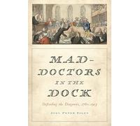 Mad-Doctors in the Dock - Defending the Diagnosis, 1760-1913