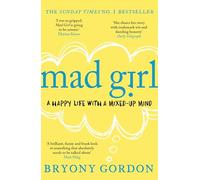 Bryony Gordon: Mad Girl: A Happy Life With A Mixed Up Mind – Celebration of life with mental illness