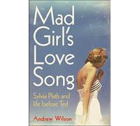 Mad Girl's Love Song: Sylvia Plath and Life Before Ted